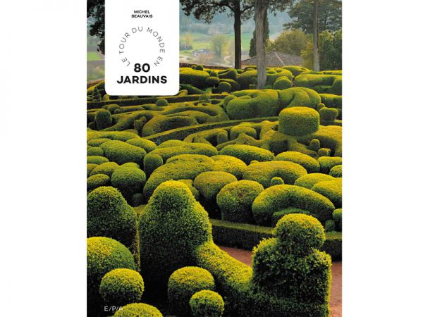 Le tour du monde en 80 jardins, un livre de Michel BEAUVAIS