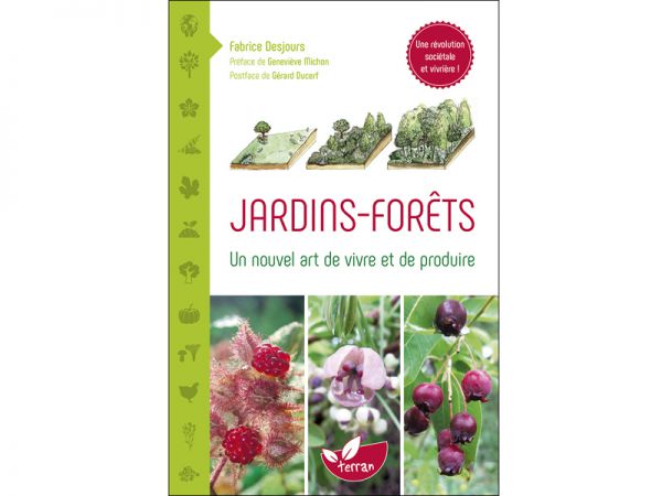 Jardins-forêts, un nouvel art de vivre et de produire, un livre de Fabrice Desjours Jardins-forêts, un nouvel art de vivre et de produire, un livre de Fabrice Desjours